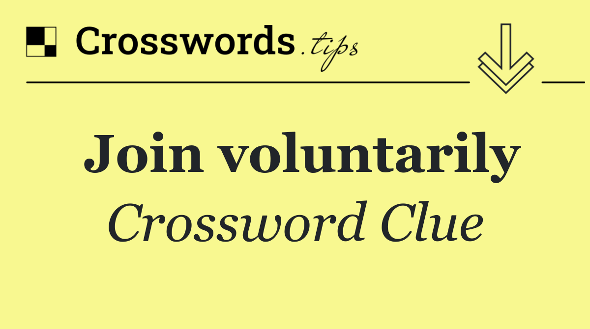 Join voluntarily