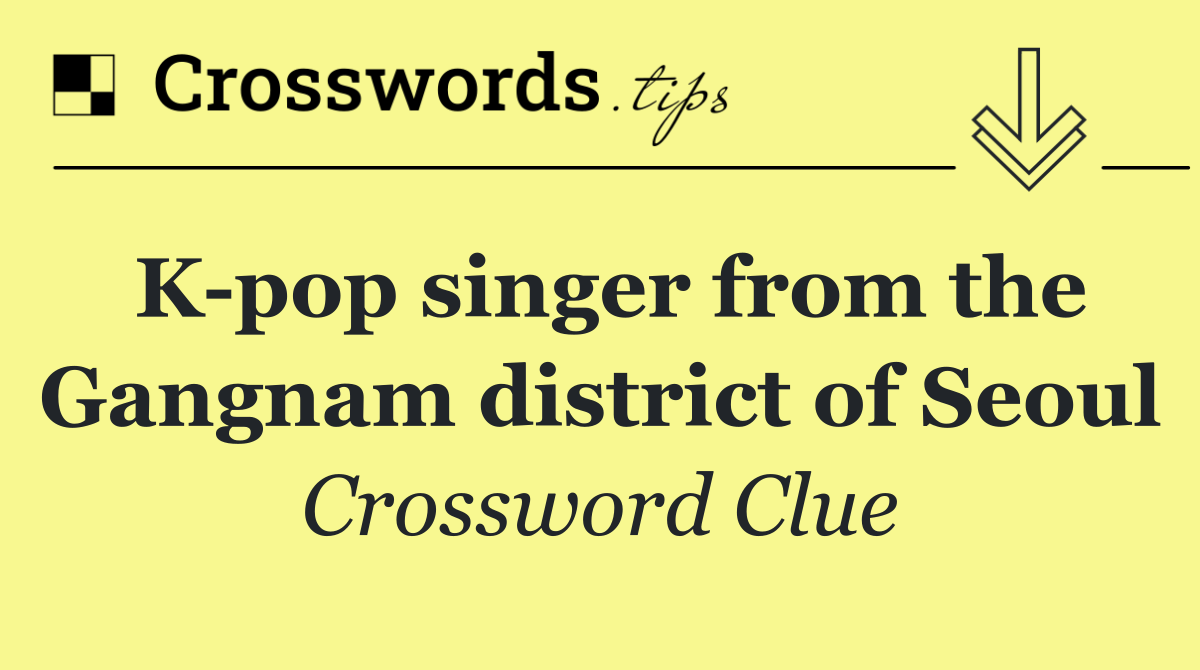 K pop singer from the Gangnam district of Seoul