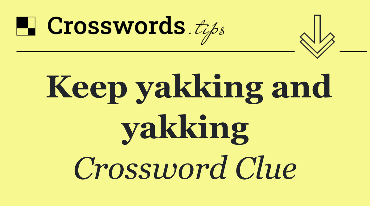 Keep yakking and yakking