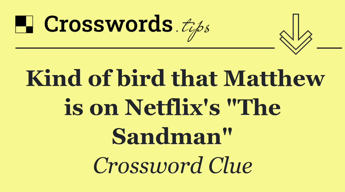 Kind of bird that Matthew is on Netflix's "The Sandman"
