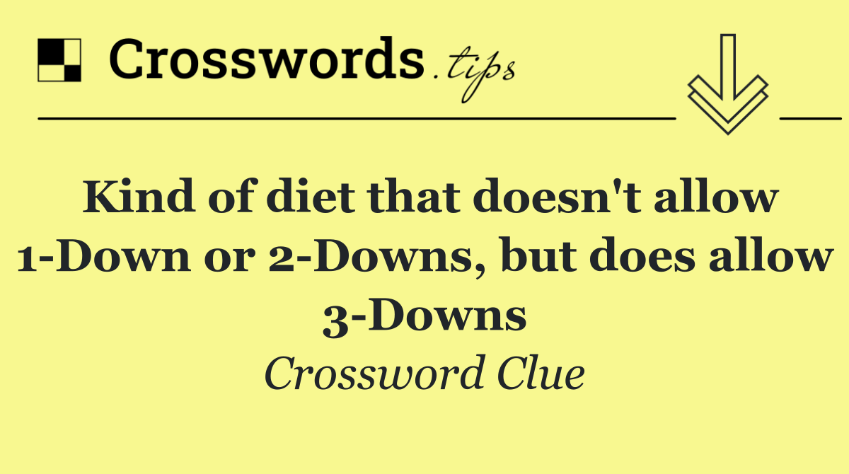 Kind of diet that doesn't allow 1 Down or 2 Downs, but does allow 3 Downs