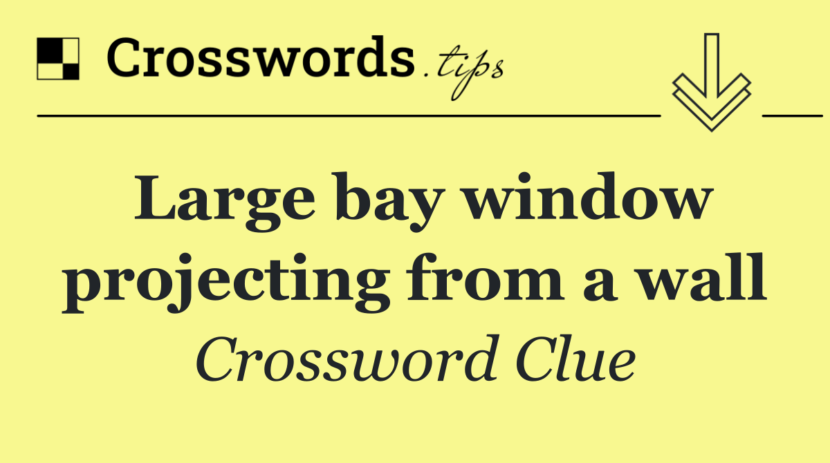 Large bay window projecting from a wall