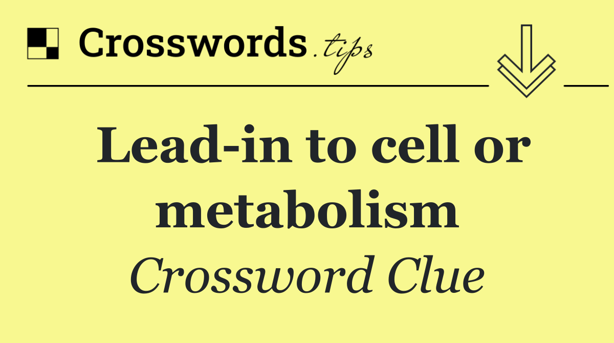 Lead in to cell or metabolism