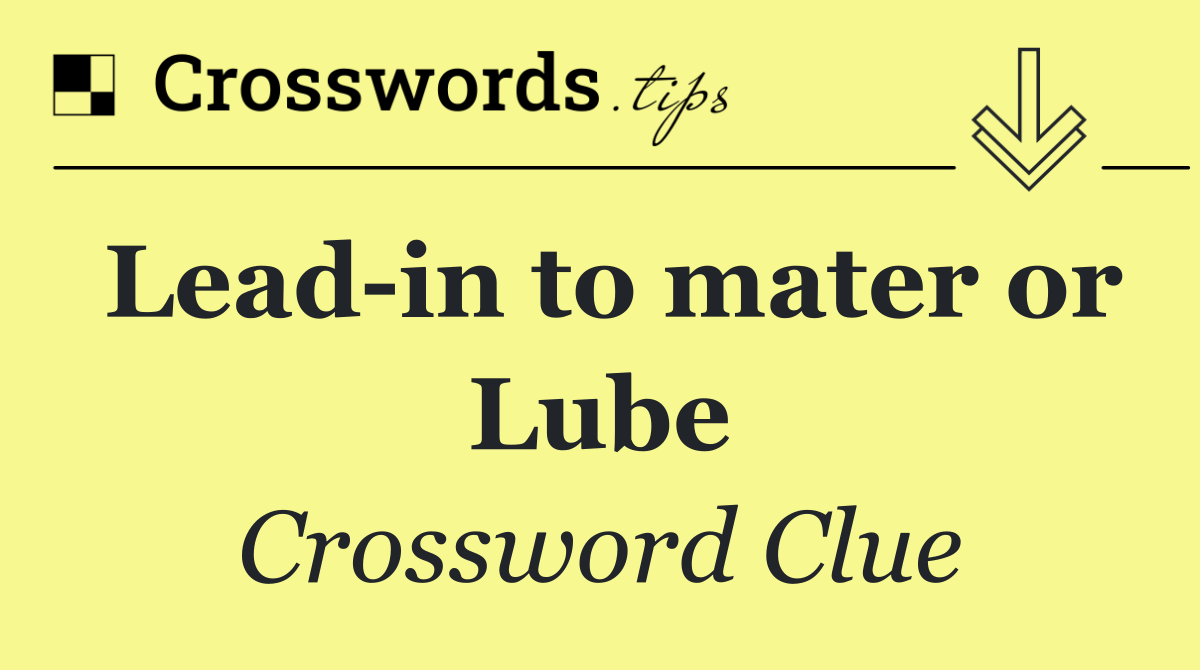 Lead in to mater or Lube