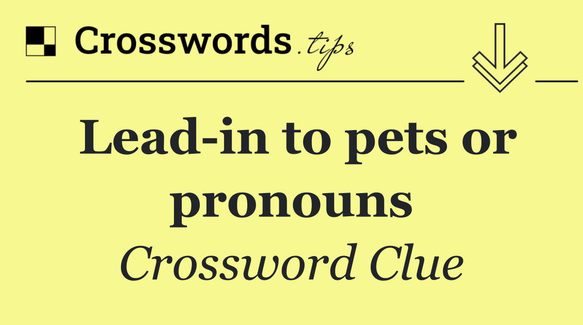 Lead in to pets or pronouns