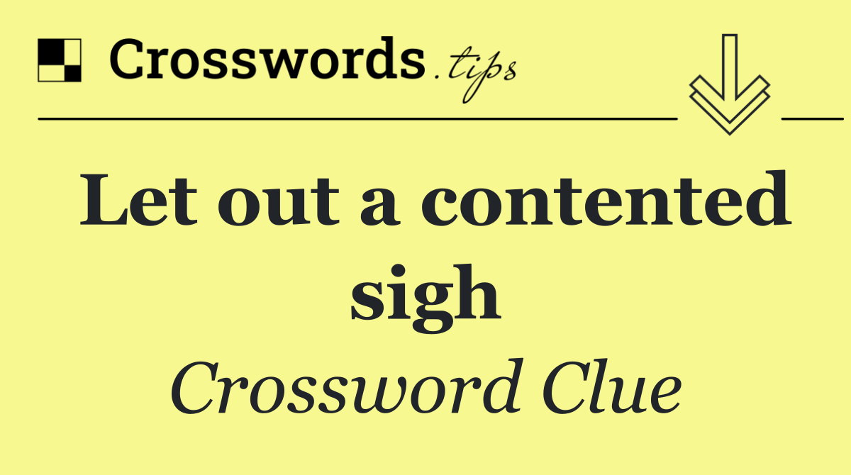 Let out a contented sigh