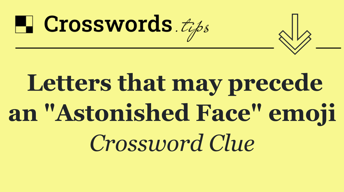 Letters that may precede an "Astonished Face" emoji