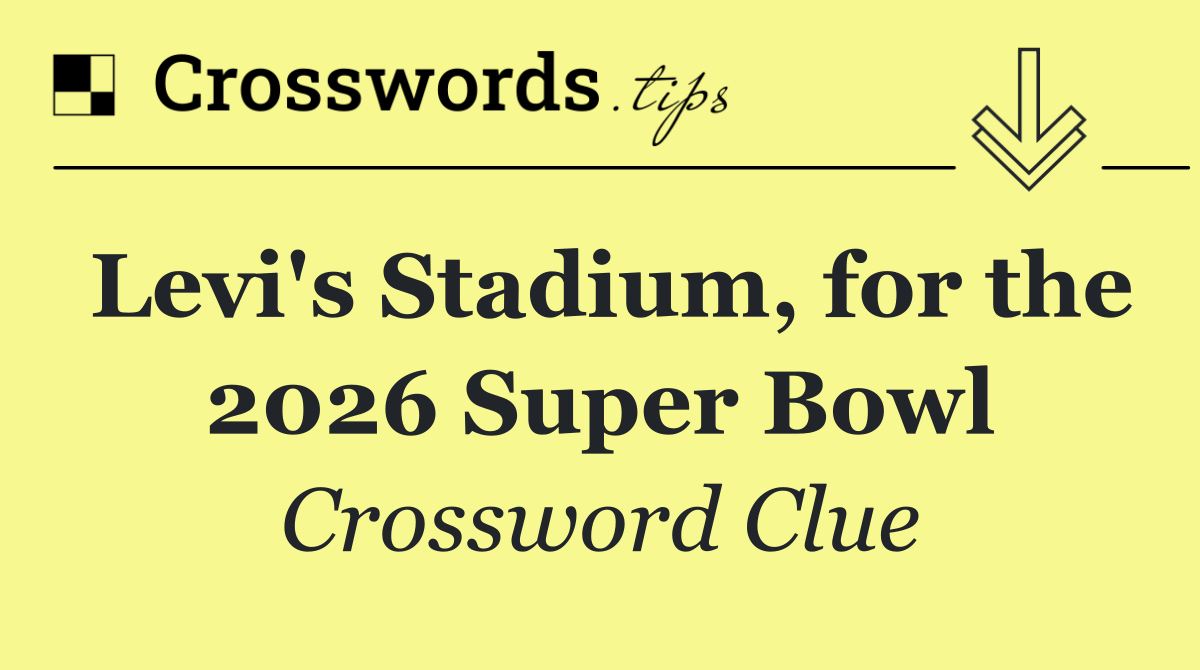 Levi's Stadium, for the 2026 Super Bowl