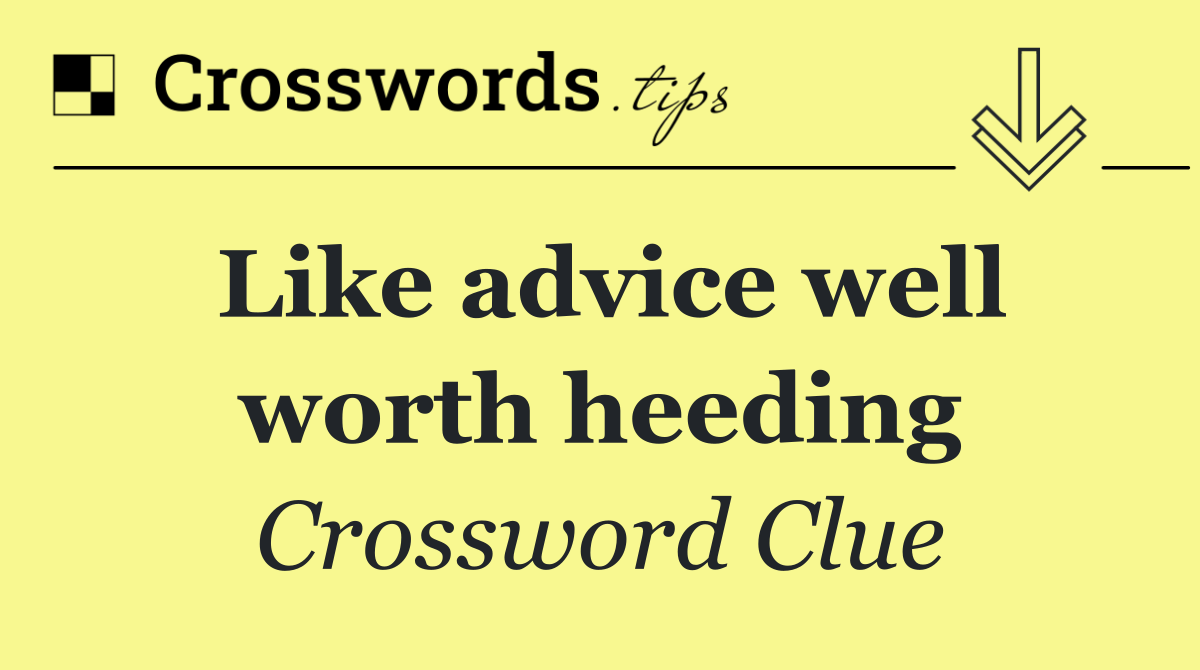 Like advice well worth heeding