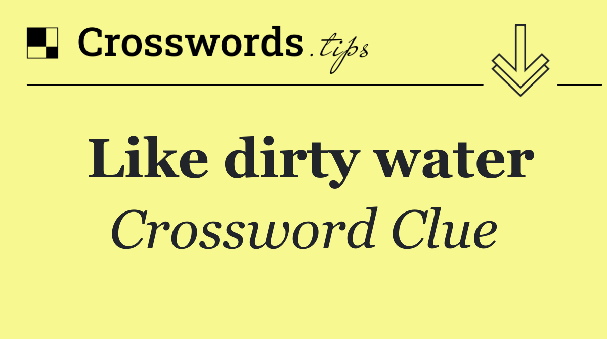 Like dirty water