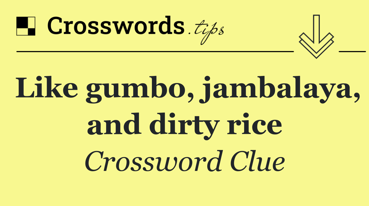 Like gumbo, jambalaya, and dirty rice