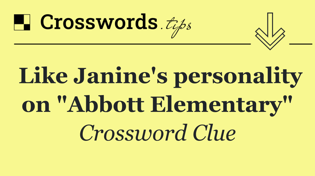 Like Janine's personality on "Abbott Elementary"
