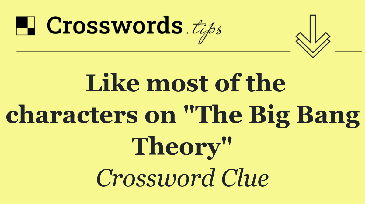 Like most of the characters on "The Big Bang Theory"