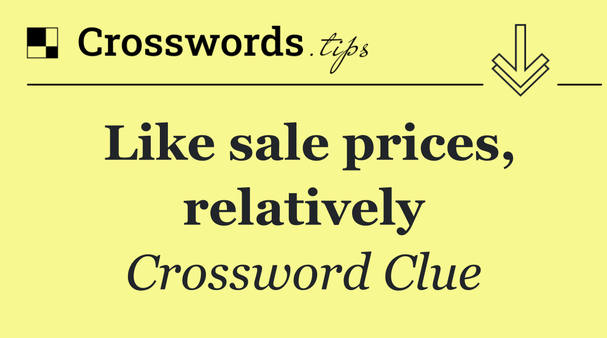 Like sale prices, relatively