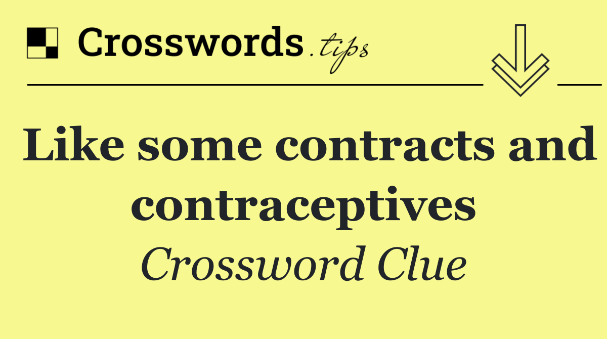 Like some contracts and contraceptives