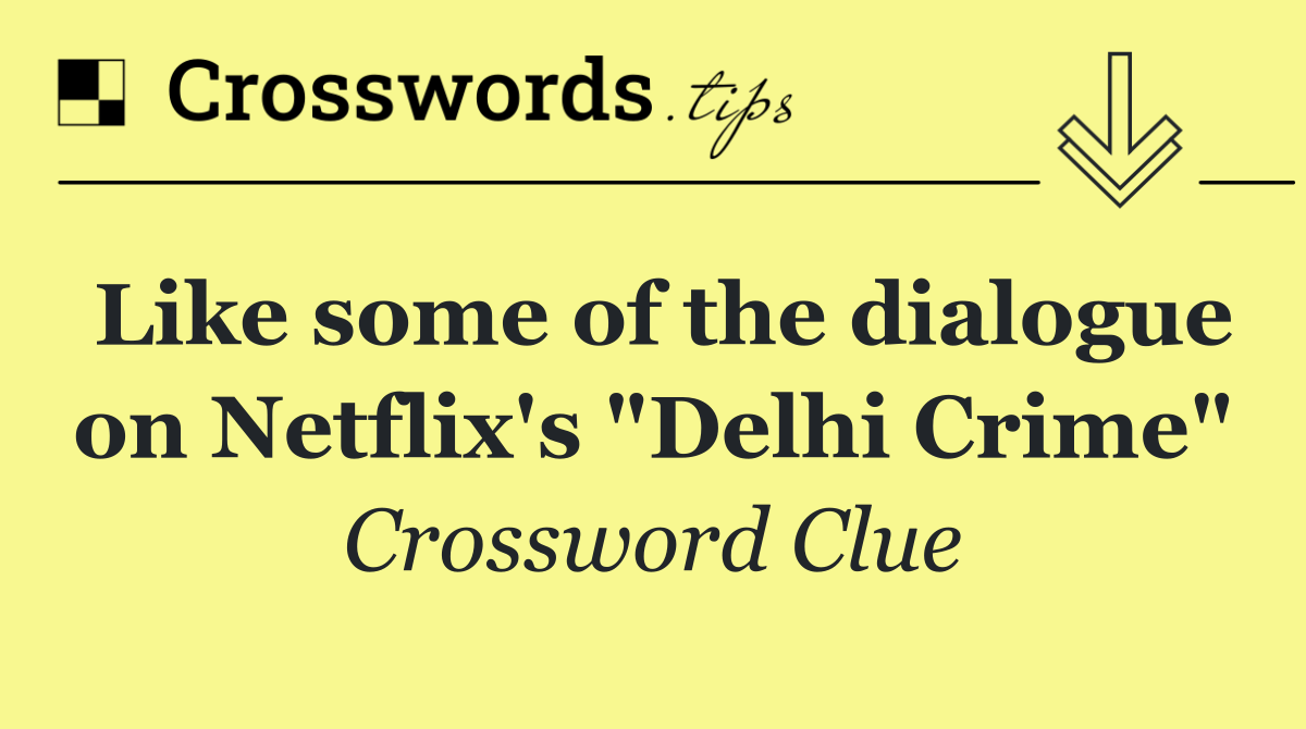 Like some of the dialogue on Netflix's "Delhi Crime"
