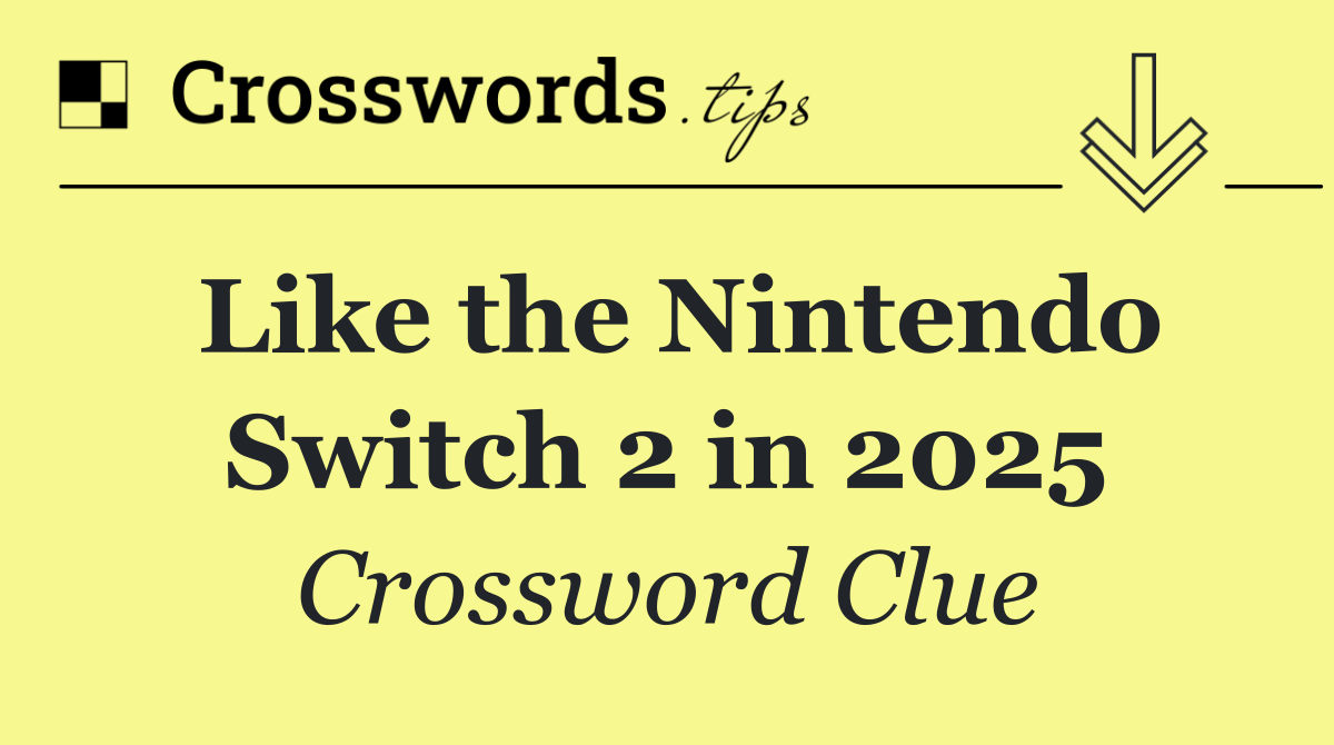 Like the Nintendo Switch 2 in 2025