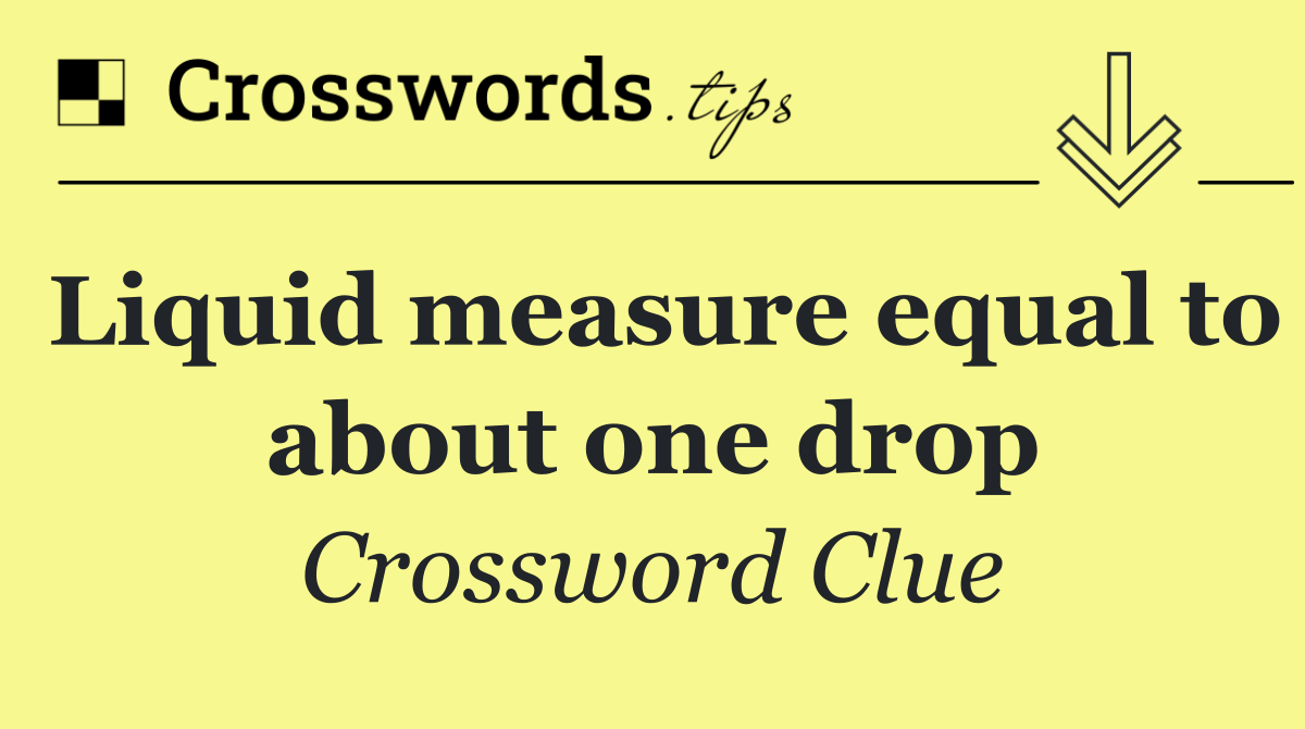 Liquid measure equal to about one drop