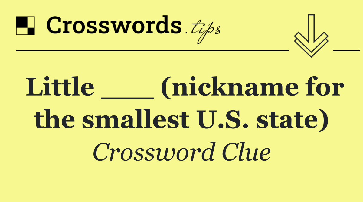 Little ___ (nickname for the smallest U.S. state)