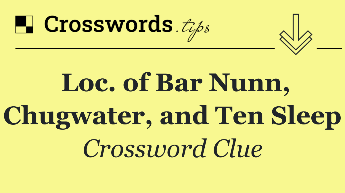 Loc. of Bar Nunn, Chugwater, and Ten Sleep