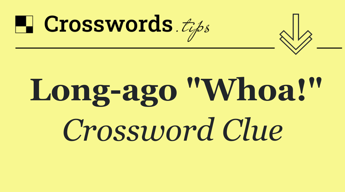 Long ago "Whoa!"
