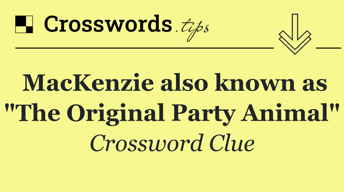 MacKenzie also known as "The Original Party Animal"