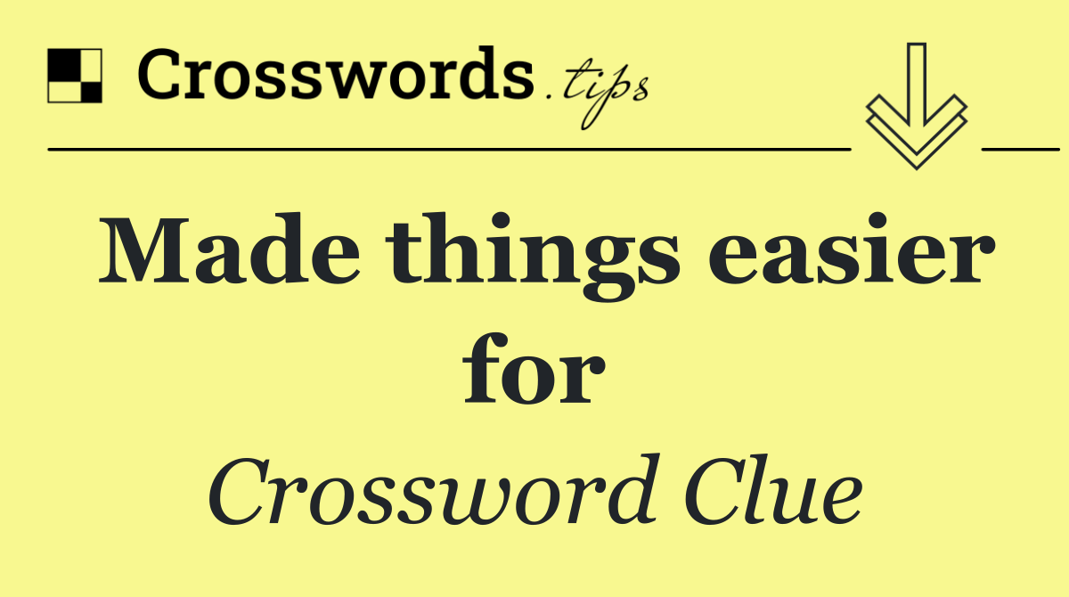 Made things easier for