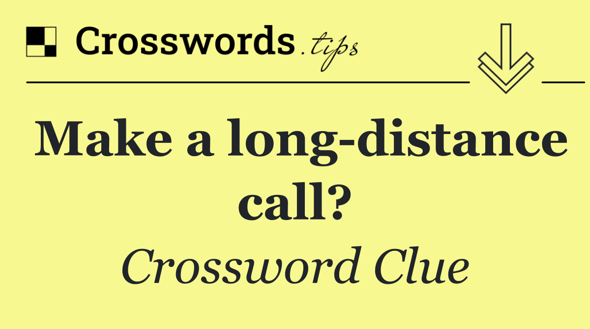 Make a long distance call?