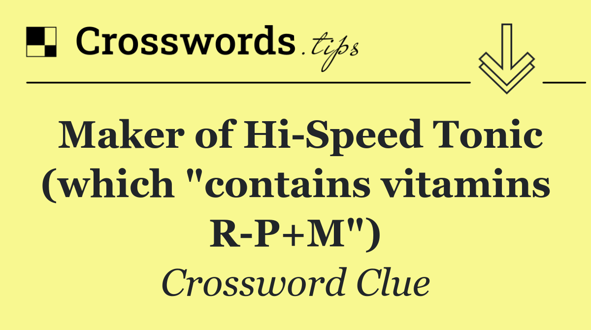 Maker of Hi Speed Tonic (which "contains vitamins R P+M")