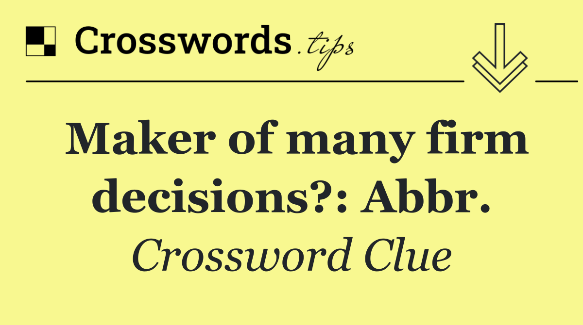 Maker of many firm decisions?: Abbr.