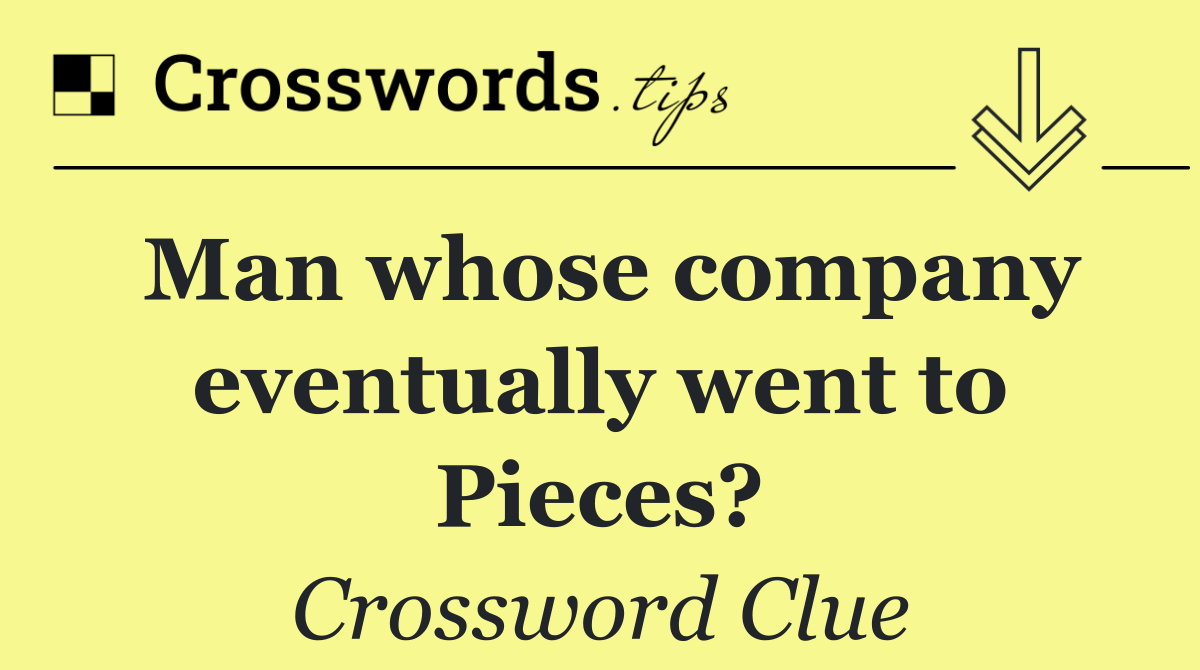 Man whose company eventually went to Pieces?
