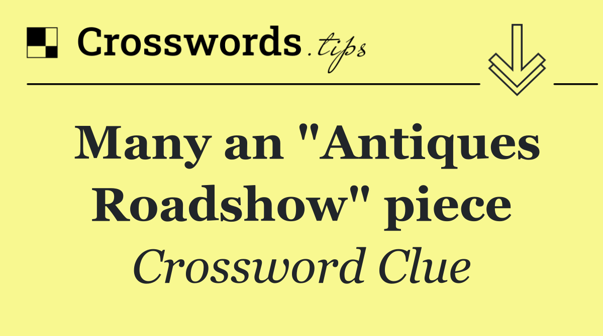 Many an "Antiques Roadshow" piece