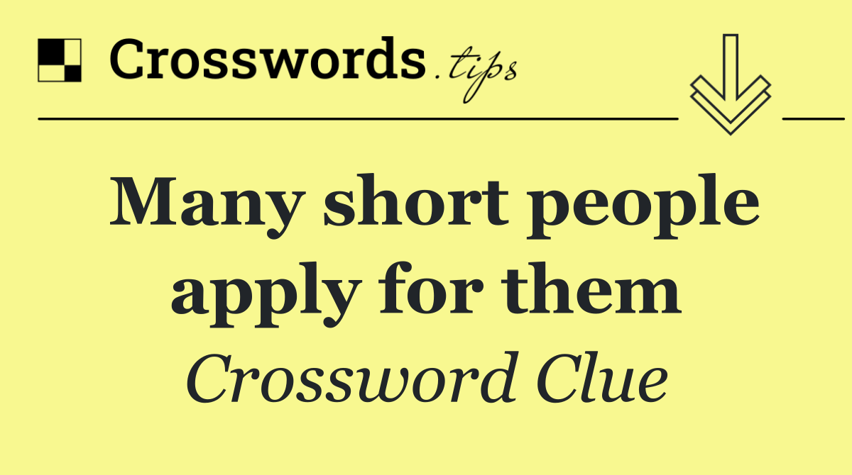 Many short people apply for them