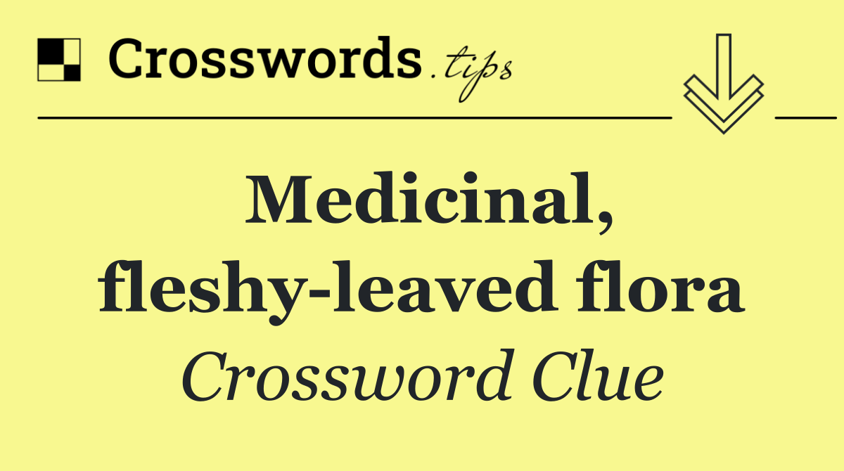 Medicinal, fleshy leaved flora