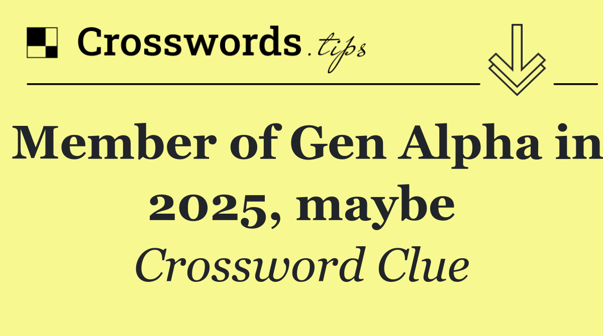 Member of Gen Alpha in 2025, maybe