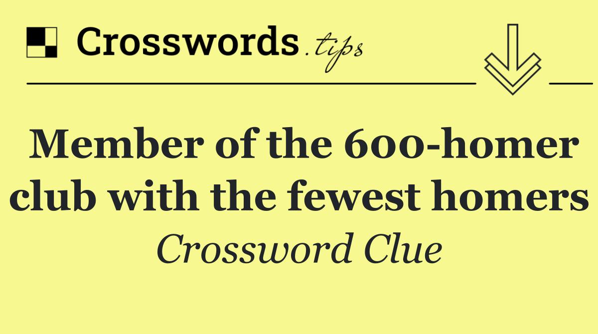 Member of the 600 homer club with the fewest homers