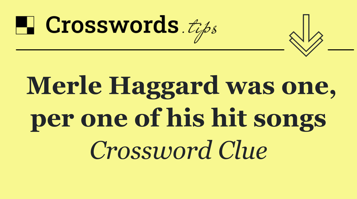 Merle Haggard was one, per one of his hit songs