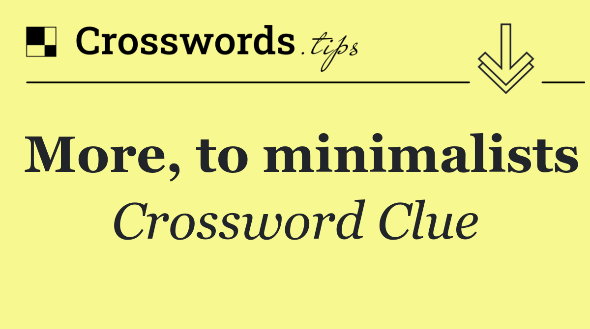 More, to minimalists