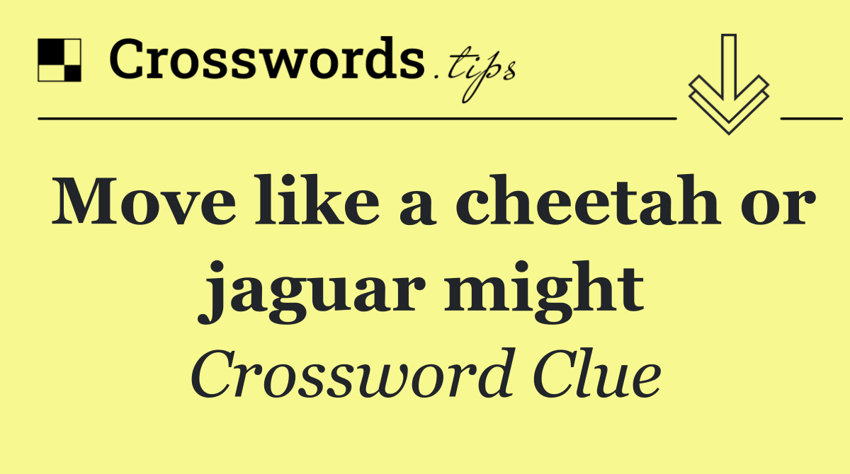 Move like a cheetah or jaguar might