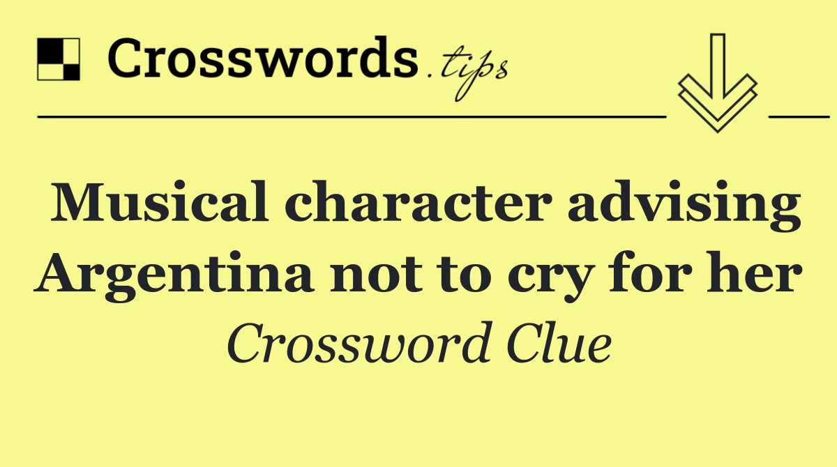 Musical character advising Argentina not to cry for her