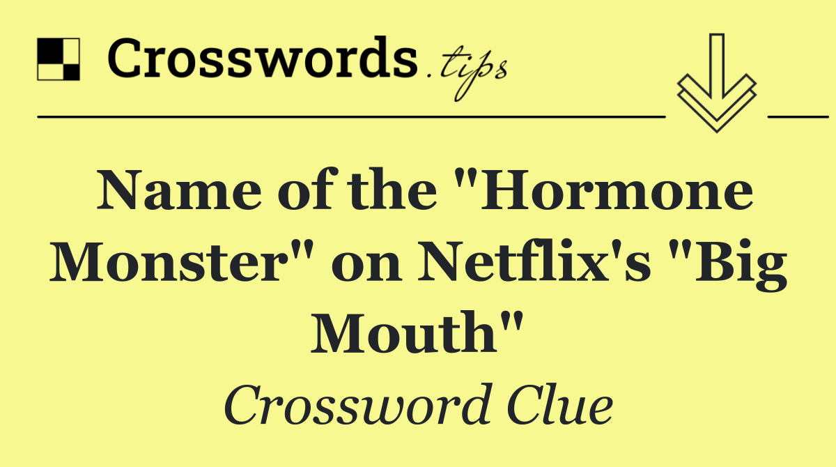 Name of the "Hormone Monster" on Netflix's "Big Mouth"