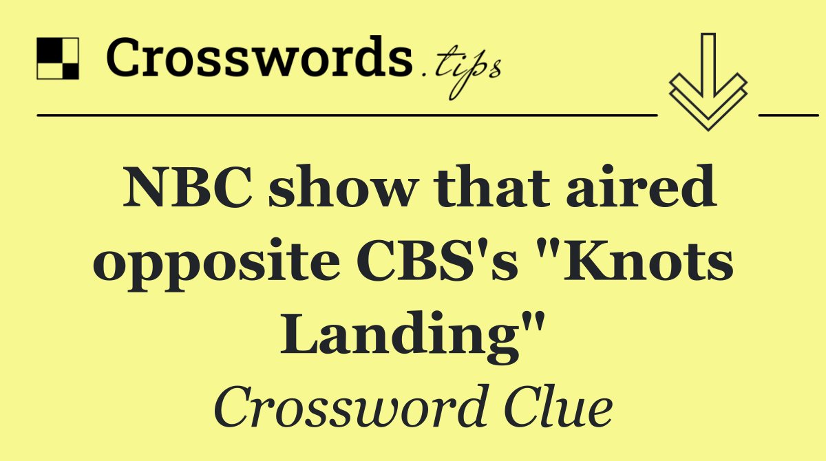 NBC show that aired opposite CBS's "Knots Landing"
