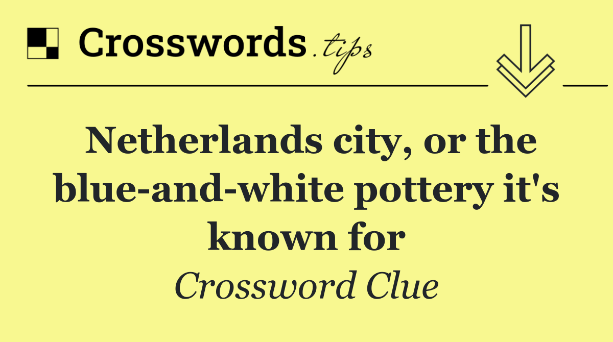 Netherlands city, or the blue and white pottery it's known for