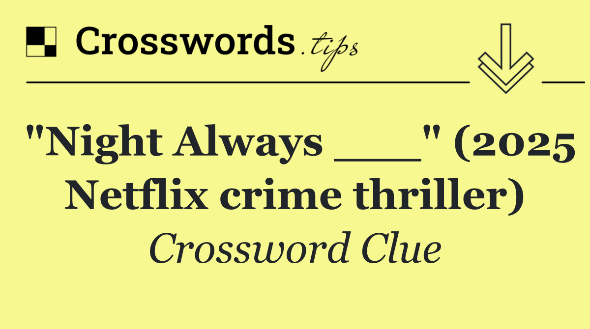 "Night Always ___" (2025 Netflix crime thriller)