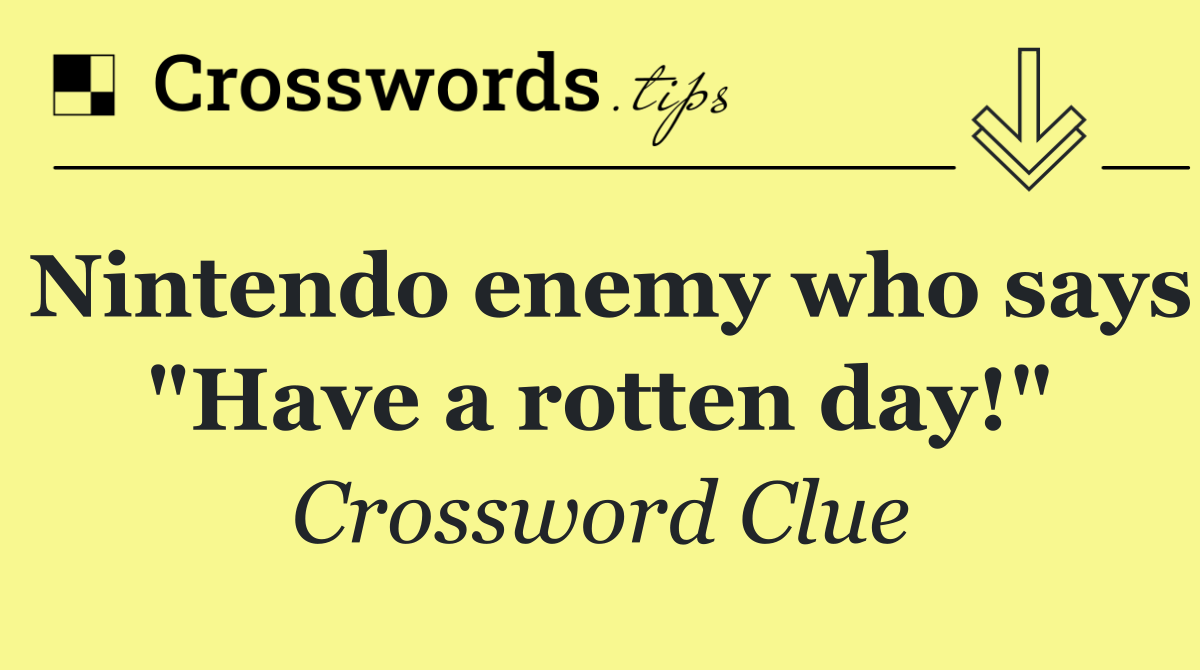 Nintendo enemy who says "Have a rotten day!"