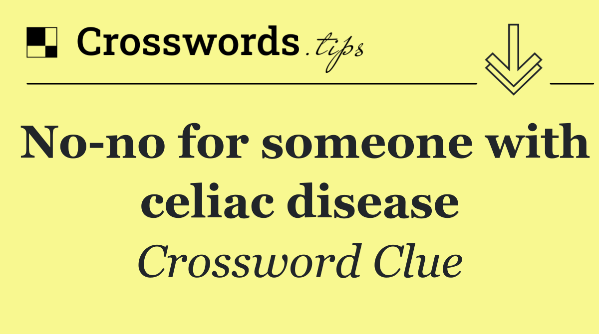 No no for someone with celiac disease