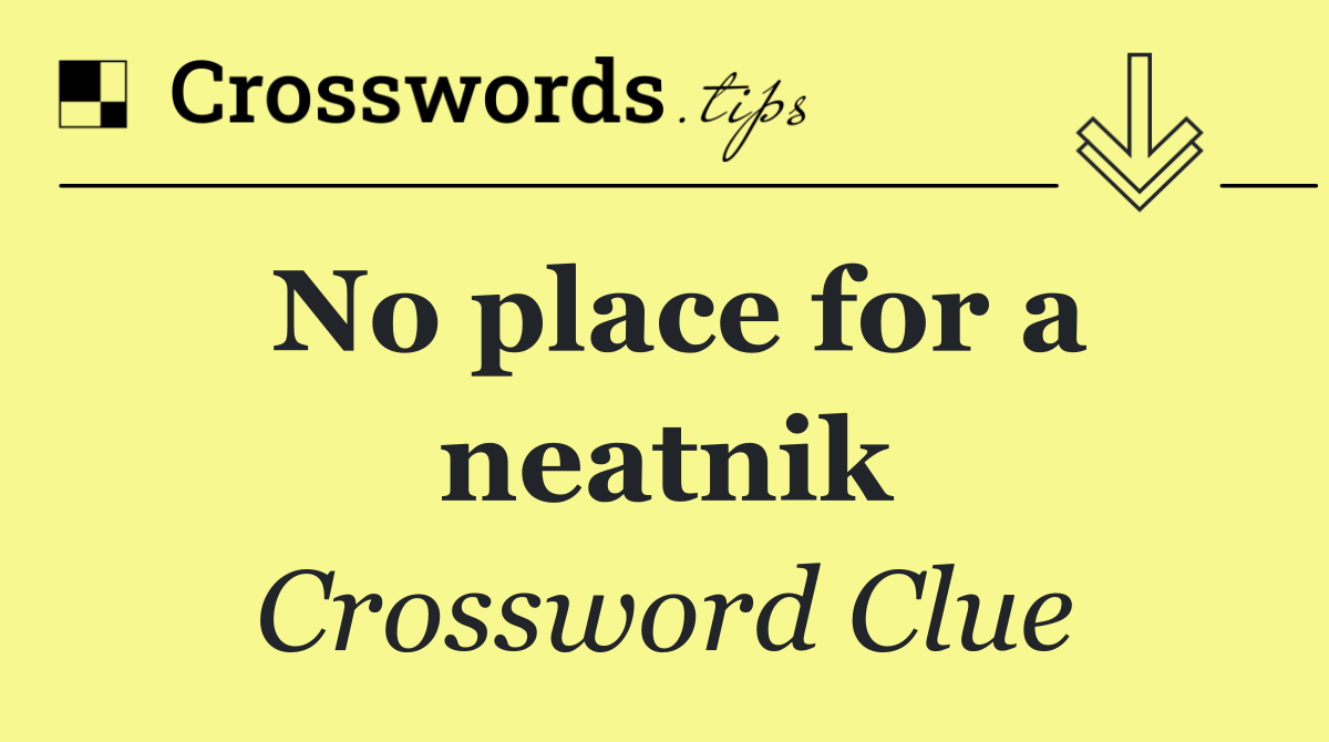 No place for a neatnik