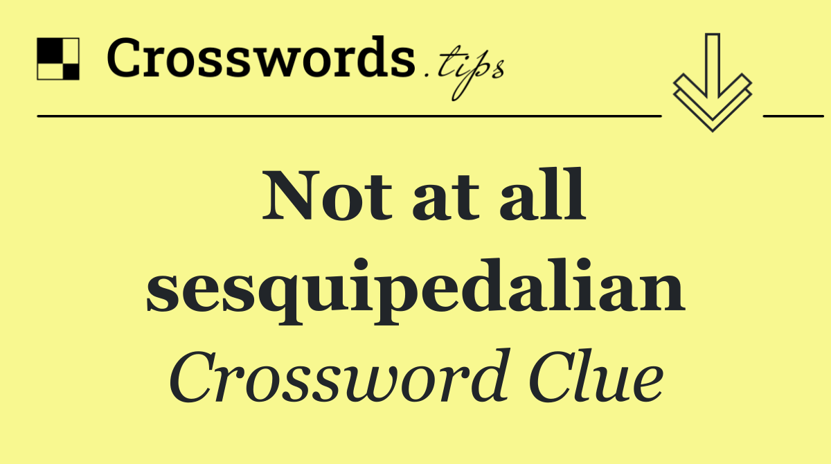 Not at all sesquipedalian