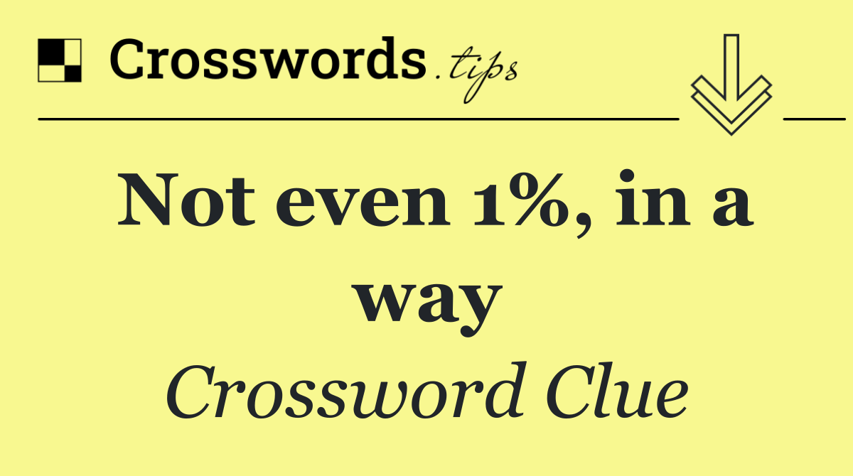 Not even 1%, in a way