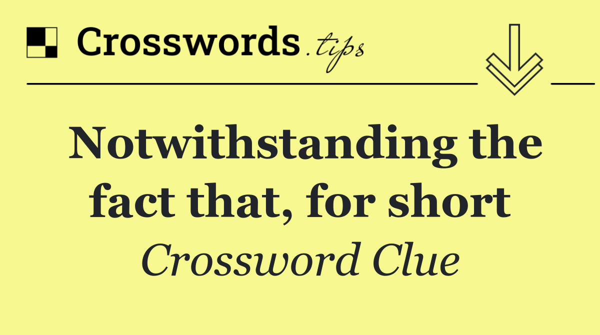 Notwithstanding the fact that, for short